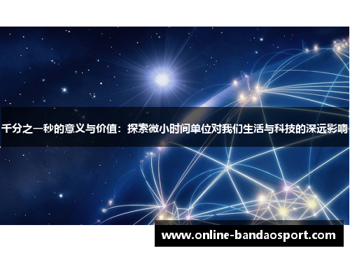 千分之一秒的意义与价值：探索微小时间单位对我们生活与科技的深远影响