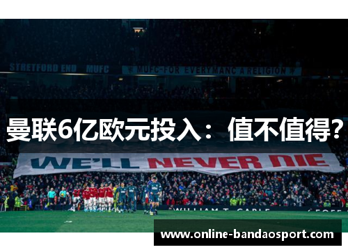 曼联6亿欧元投入：值不值得？