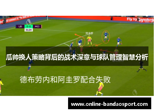 瓜帅换人策略背后的战术深意与球队管理智慧分析