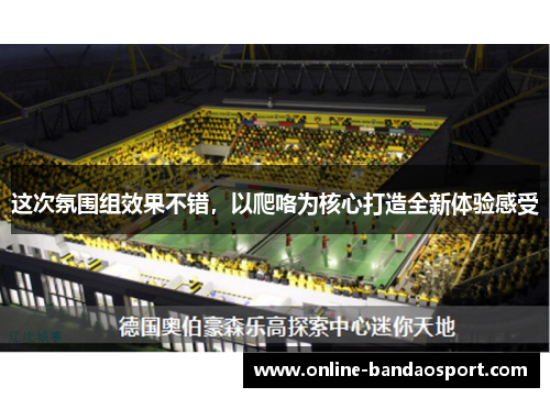 这次氛围组效果不错，以爬咯为核心打造全新体验感受