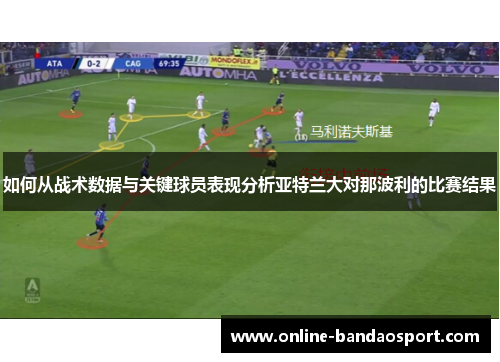 如何从战术数据与关键球员表现分析亚特兰大对那波利的比赛结果