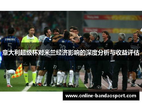 意大利超级杯对米兰经济影响的深度分析与收益评估