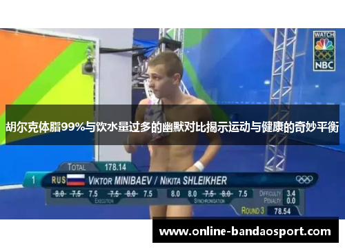 胡尔克体脂99%与饮水量过多的幽默对比揭示运动与健康的奇妙平衡