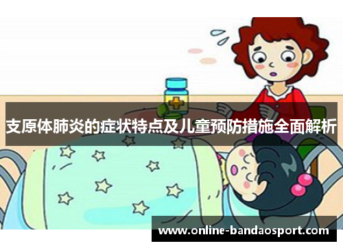 支原体肺炎的症状特点及儿童预防措施全面解析