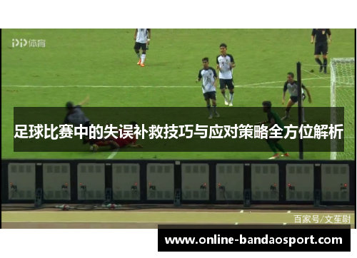 足球比赛中的失误补救技巧与应对策略全方位解析