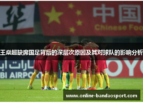 王燊超缺席国足背后的深层次原因及其对球队的影响分析