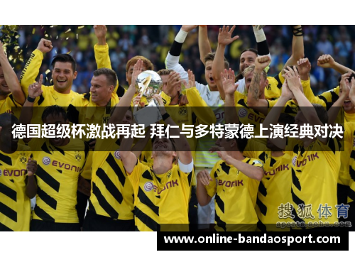 德国超级杯激战再起 拜仁与多特蒙德上演经典对决